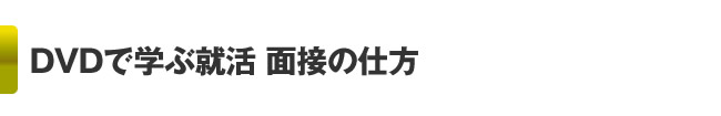 DVDで学ぶ就活 面接の仕方